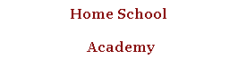 Text Box: Home School 
 Academy
