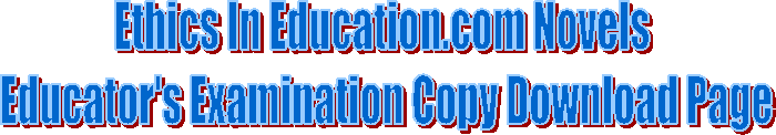 Ethics In Education.com Novels 
Educator's Examination Copy Download Page